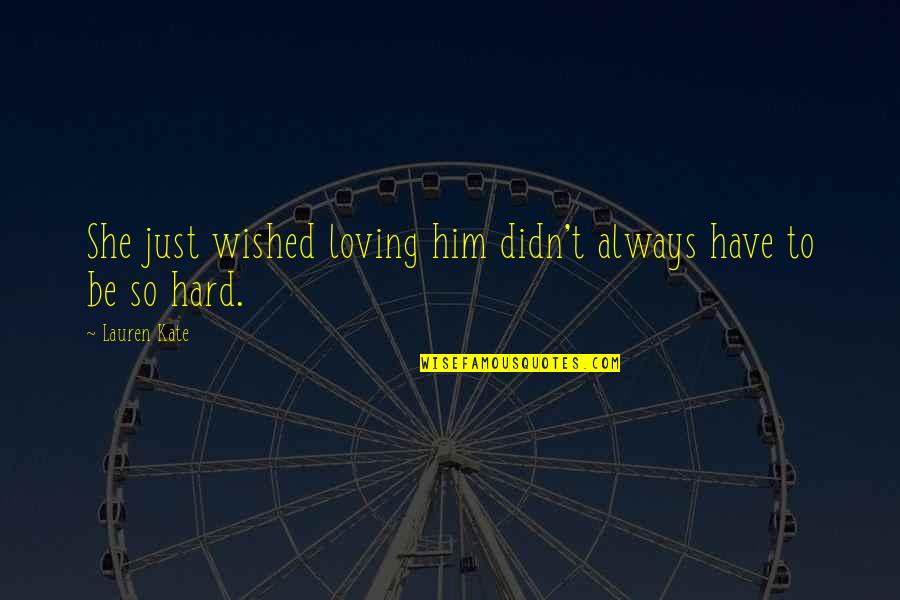 Loving So Hard Quotes By Lauren Kate: She just wished loving him didn't always have