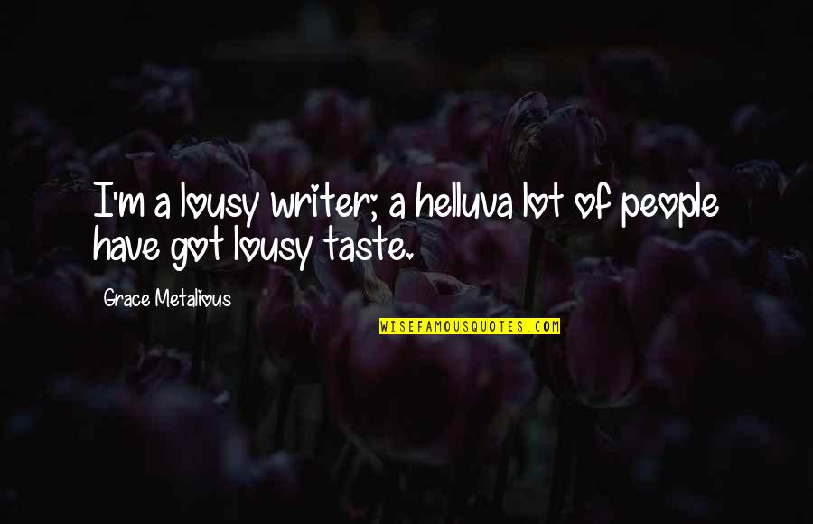 Loving So Much It Hurts Quotes By Grace Metalious: I'm a lousy writer; a helluva lot of Loving So Much It Hurts Quotes By Grace Metalious: I'm a lousy writer; a helluva lot of