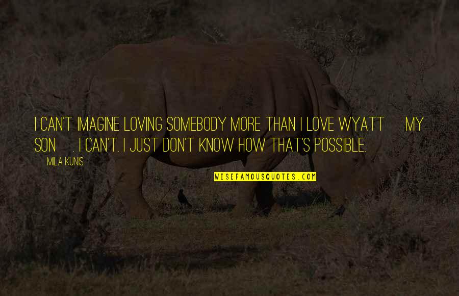 Loving Somebody Quotes By Mila Kunis: I can't imagine loving somebody more than I