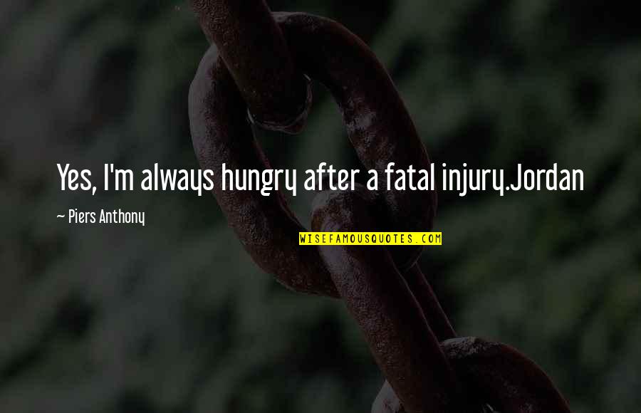 Loving Someone After They Hurt You Quotes By Piers Anthony: Yes, I'm always hungry after a fatal injury.Jordan