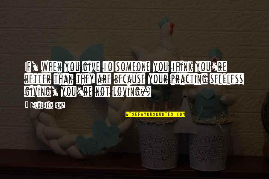 Loving Someone And Not Giving Up Quotes By Frederick Lenz: If, when you give to someone you think