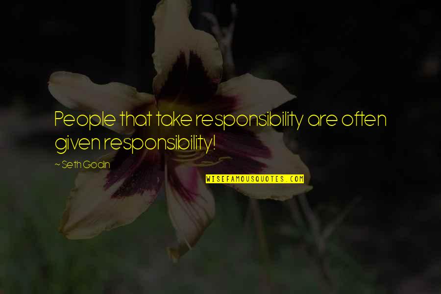 Loving Someone Bad For You Quotes By Seth Godin: People that take responsibility are often given responsibility!