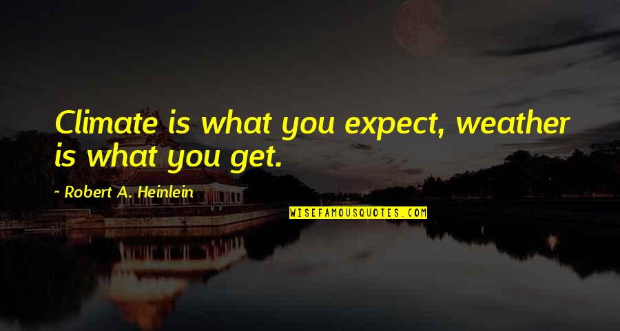 Loving Someone But Being Confused Quotes By Robert A. Heinlein: Climate is what you expect, weather is what