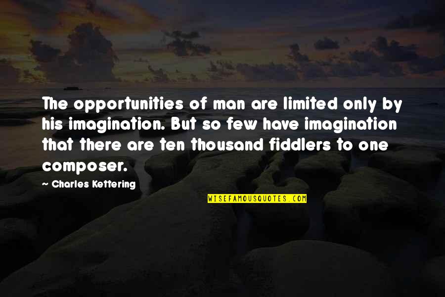 Loving Someone But Giving Up Quotes By Charles Kettering: The opportunities of man are limited only by