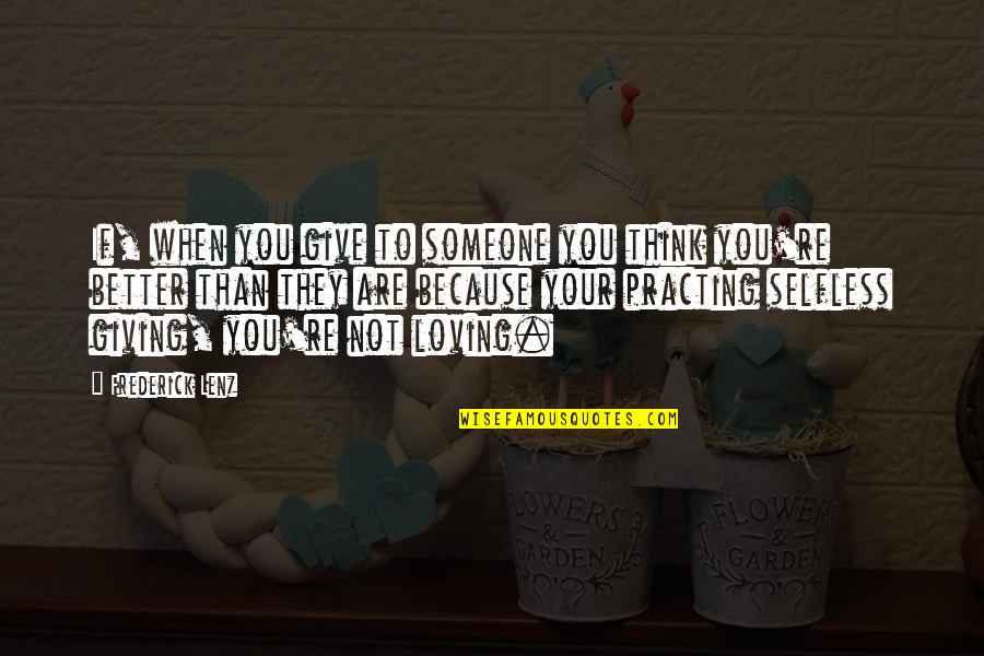 Loving Someone But Giving Up Quotes By Frederick Lenz: If, when you give to someone you think
