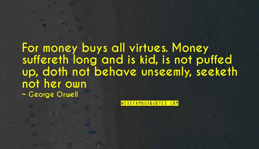 Loving Someone But Giving Up Quotes By George Orwell: For money buys all virtues. Money suffereth long