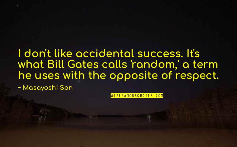 Loving Someone But Giving Up Quotes By Masayoshi Son: I don't like accidental success. It's what Bill