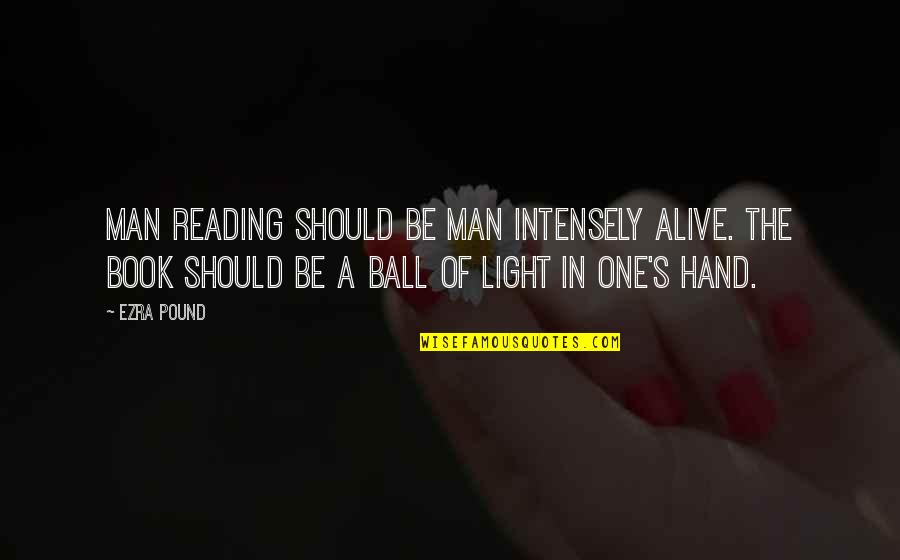 Loving Someone But Not Being Able To Be With Them Quotes By Ezra Pound: Man reading should be man intensely alive. The Loving Someone But Not Being Able To Be With Them Quotes By Ezra Pound: Man reading should be man intensely alive. The