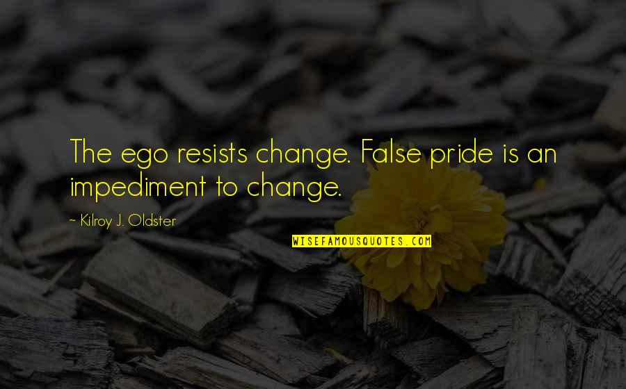 Loving Someone But Not Being Loved Back Quotes By Kilroy J. Oldster: The ego resists change. False pride is an