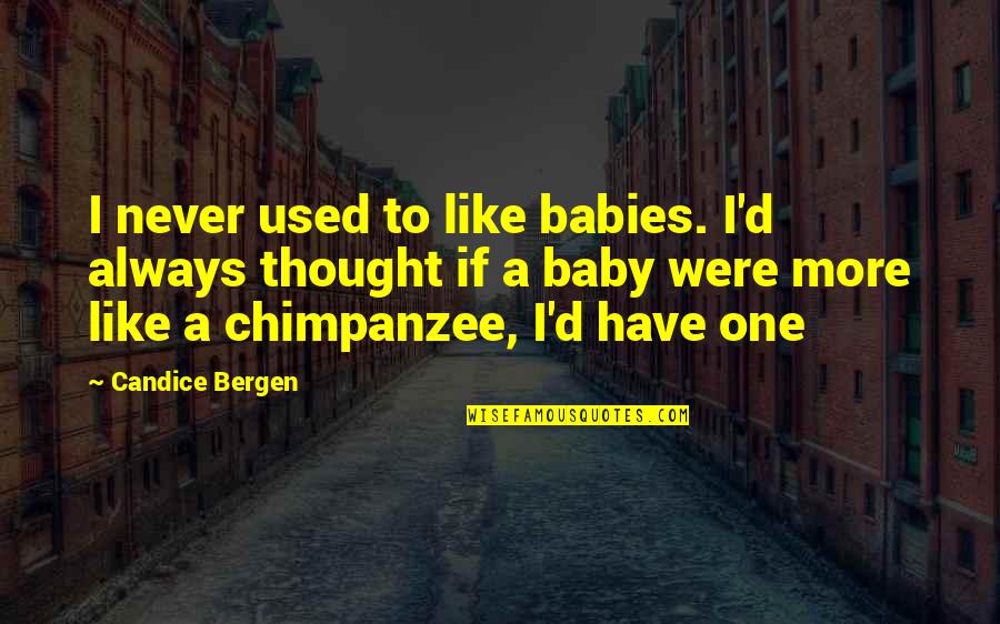 Loving Someone But Not Meant To Be Quotes By Candice Bergen: I never used to like babies. I'd always