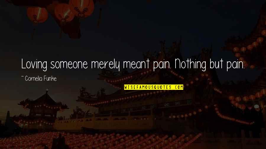 Loving Someone But Not Meant To Be Quotes By Cornelia Funke: Loving someone merely meant pain. Nothing but pain.