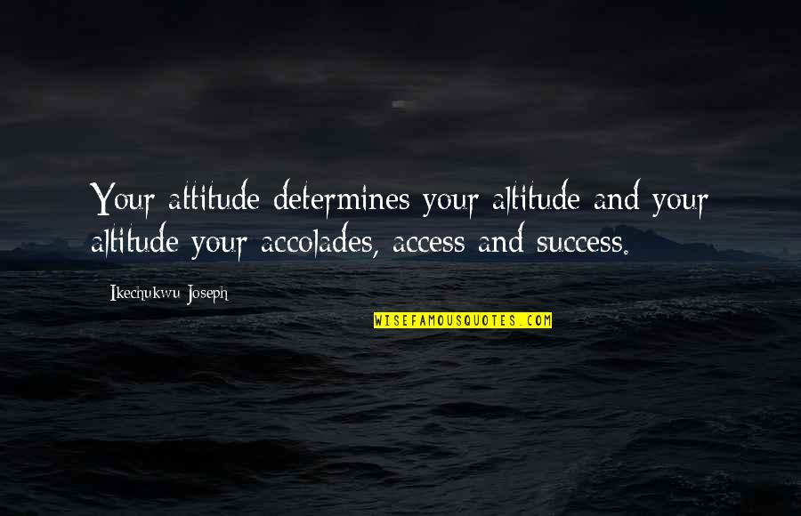 Loving Someone But Not Meant To Be Quotes By Ikechukwu Joseph: Your attitude determines your altitude and your altitude