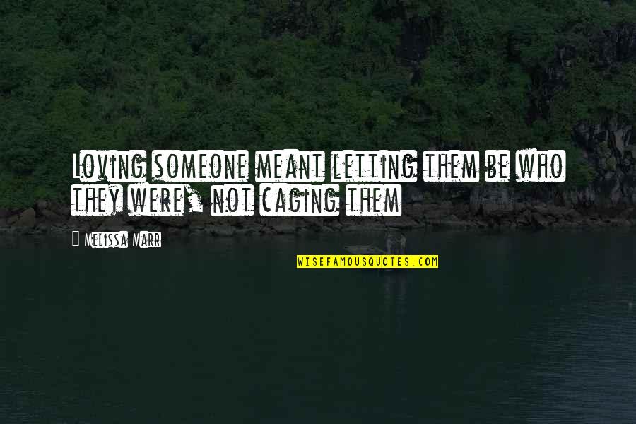 Loving Someone But Not Meant To Be Quotes By Melissa Marr: Loving someone meant letting them be who they