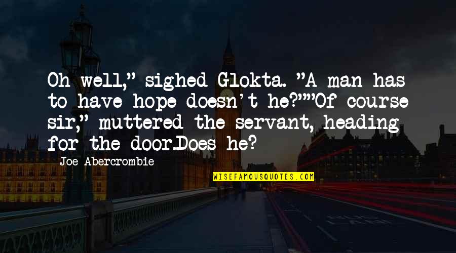 Loving Someone But Not Wanting A Relationship Quotes By Joe Abercrombie: Oh well," sighed Glokta. "A man has to Loving Someone But Not Wanting A Relationship Quotes By Joe Abercrombie: Oh well," sighed Glokta. "A man has to
