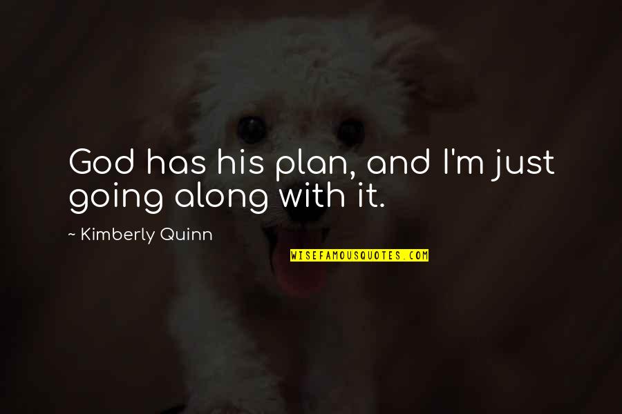 Loving Someone Doesn't Love You Quotes By Kimberly Quinn: God has his plan, and I'm just going