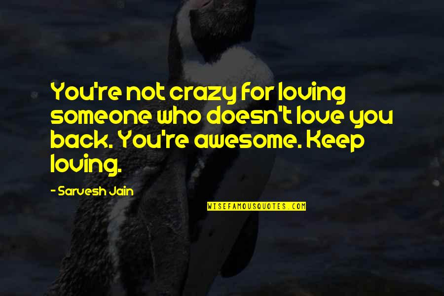 Loving Someone Doesn't Love You Quotes By Sarvesh Jain: You're not crazy for loving someone who doesn't