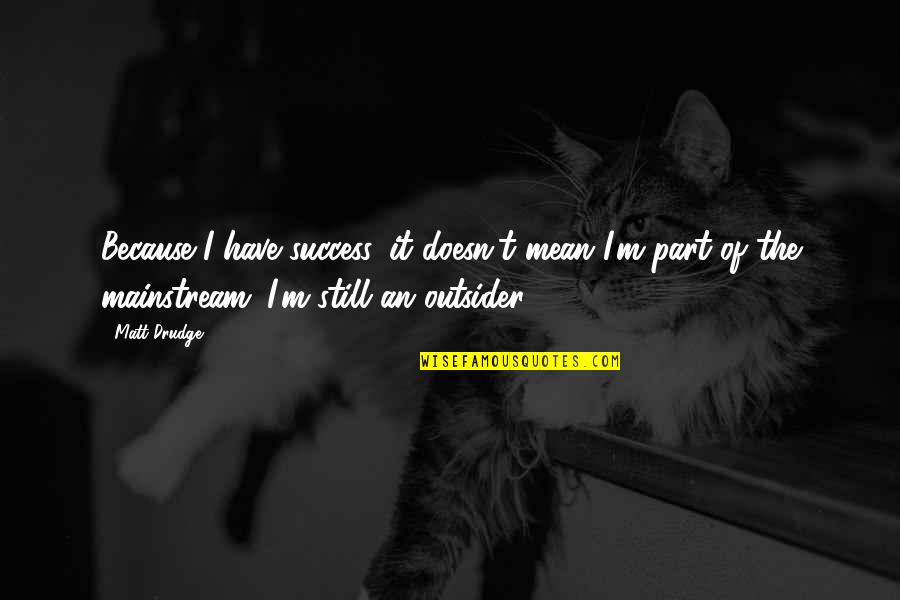 Loving Someone Else's Husband Quotes By Matt Drudge: Because I have success, it doesn't mean I'm