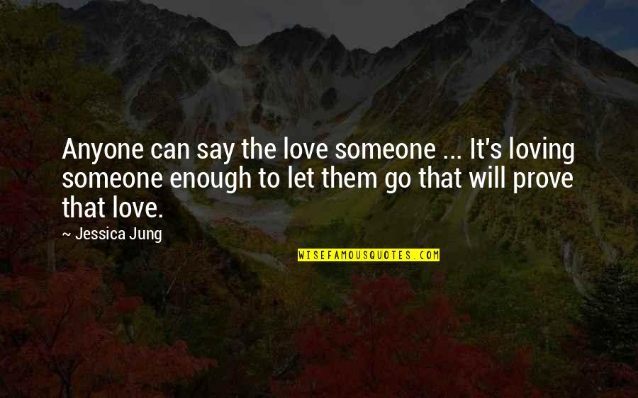 Loving Someone Enough To Let Them Go Quotes By Jessica Jung: Anyone can say the love someone ... It's