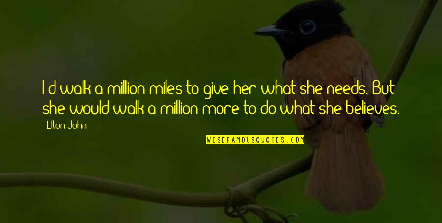 Loving Someone Even When They Mess Up Quotes By Elton John: I'd walk a million miles to give her