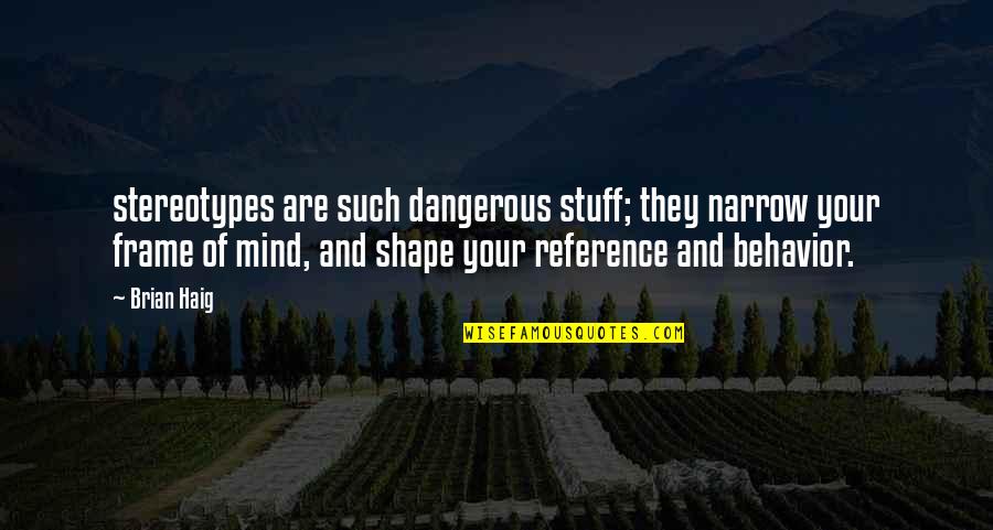 Loving Someone Far Away Quotes By Brian Haig: stereotypes are such dangerous stuff; they narrow your