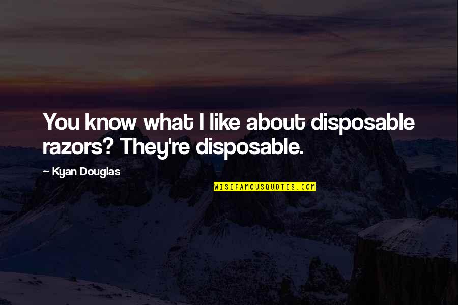 Loving Someone For So Long Quotes By Kyan Douglas: You know what I like about disposable razors?