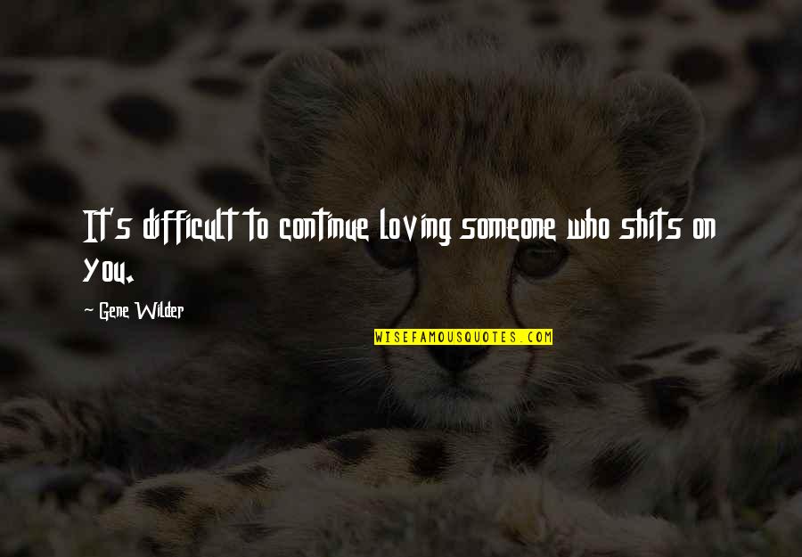 Loving Someone For Who They Are Quotes By Gene Wilder: It's difficult to continue loving someone who shits