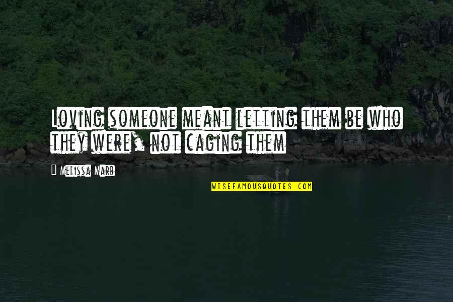 Loving Someone For Who They Are Quotes By Melissa Marr: Loving someone meant letting them be who they