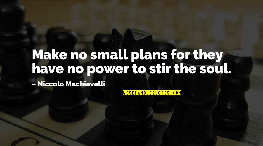 Loving Someone Hurt You Quotes By Niccolo Machiavelli: Make no small plans for they have no