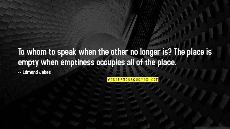 Loving Someone Hurts Quotes By Edmond Jabes: To whom to speak when the other no Loving Someone Hurts Quotes By Edmond Jabes: To whom to speak when the other no
