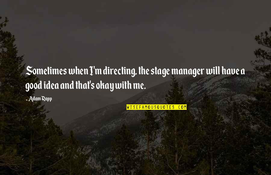 Loving Someone In Another Country Quotes By Adam Rapp: Sometimes when I'm directing, the stage manager will Loving Someone In Another Country Quotes By Adam Rapp: Sometimes when I'm directing, the stage manager will