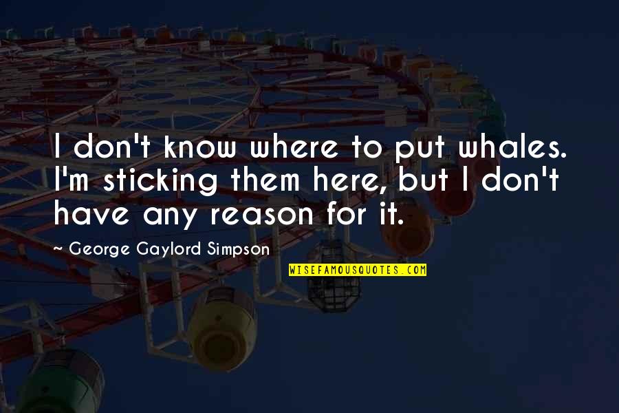 Loving Someone In Another Country Quotes By George Gaylord Simpson: I don't know where to put whales. I'm Loving Someone In Another Country Quotes By George Gaylord Simpson: I don't know where to put whales. I'm