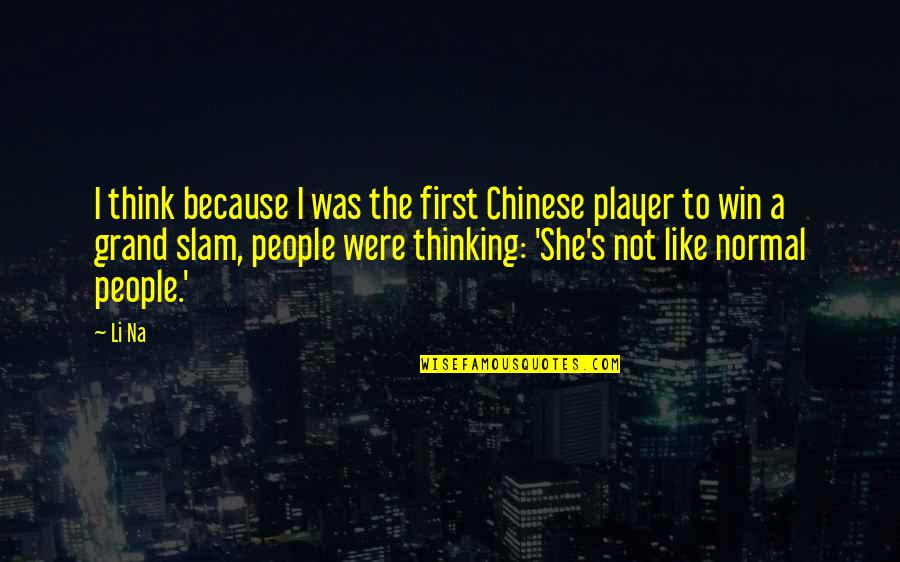 Loving Someone In Another Country Quotes By Li Na: I think because I was the first Chinese