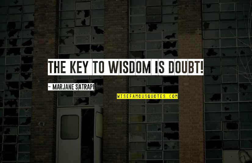 Loving Someone In Prison Quotes By Marjane Satrapi: The key to wisdom is doubt!