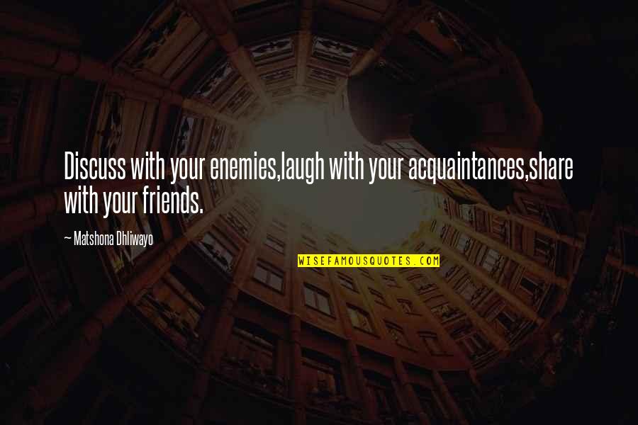 Loving Someone Like A Sister Quotes By Matshona Dhliwayo: Discuss with your enemies,laugh with your acquaintances,share with