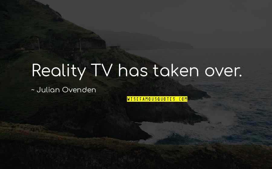 Loving Someone Locked Up Quotes By Julian Ovenden: Reality TV has taken over. Loving Someone Locked Up Quotes By Julian Ovenden: Reality TV has taken over.