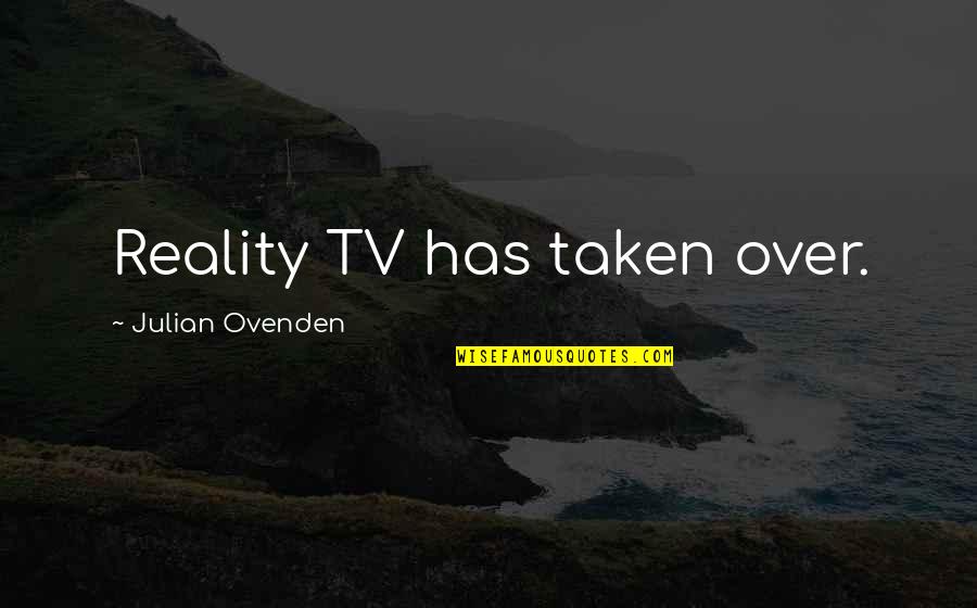 Loving Someone Locked Up Quotes By Julian Ovenden: Reality TV has taken over.