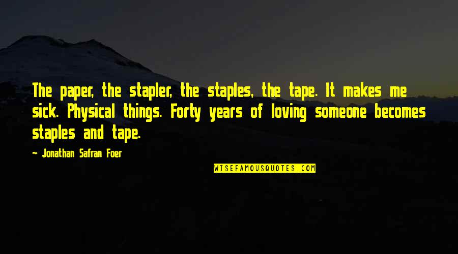 Loving Someone More Than They Love You Quotes By Jonathan Safran Foer: The paper, the stapler, the staples, the tape.