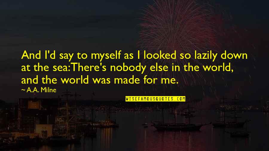 Loving Someone More Than Yourself Quotes By A.A. Milne: And I'd say to myself as I looked