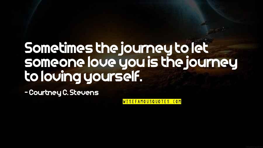 Loving Someone More Than Yourself Quotes By Courtney C. Stevens: Sometimes the journey to let someone love you