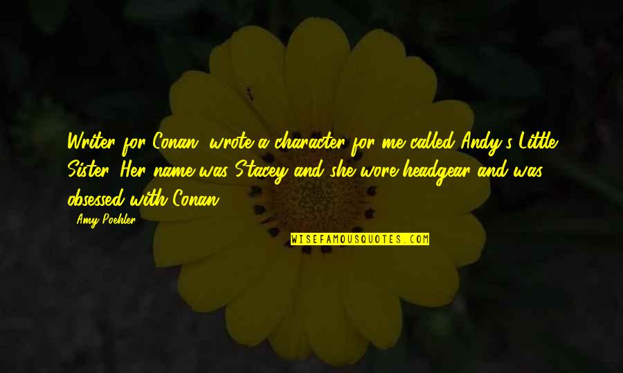 Loving Someone No Matter What Happens Quotes By Amy Poehler: Writer for Conan, wrote a character for me