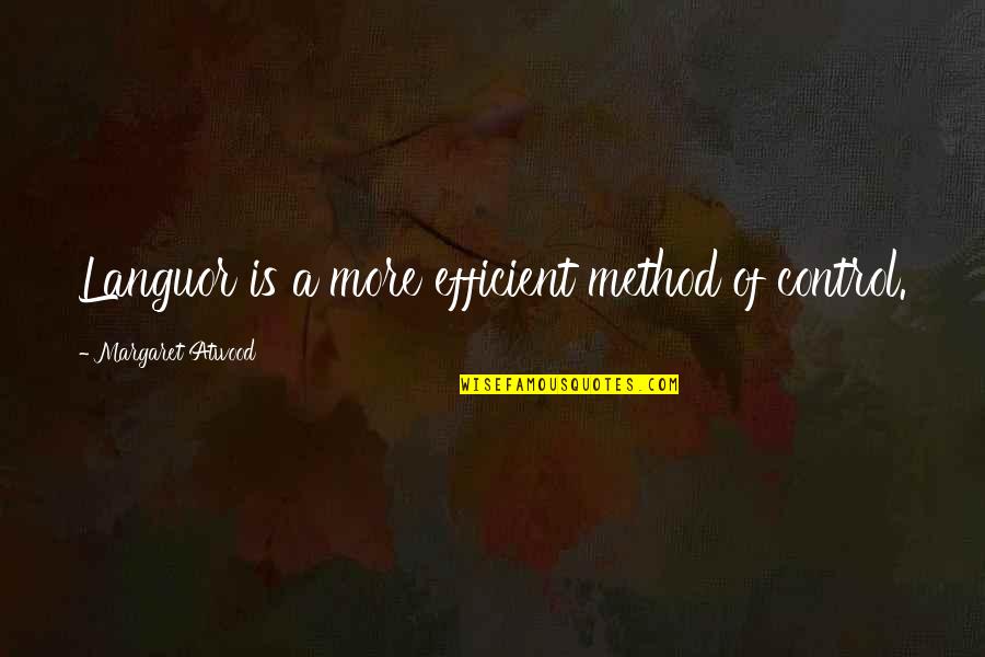 Loving Someone No Matter What Quotes By Margaret Atwood: Languor is a more efficient method of control. Loving Someone No Matter What Quotes By Margaret Atwood: Languor is a more efficient method of control.