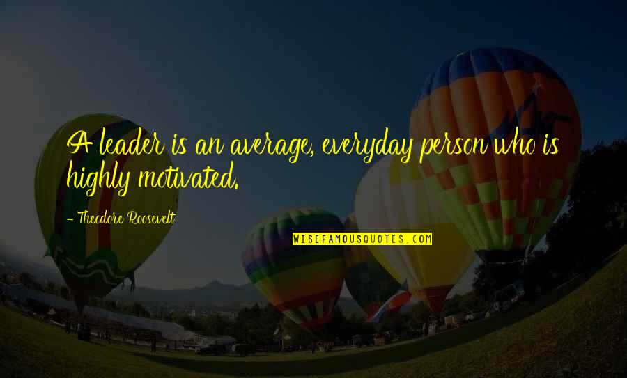 Loving Someone Platonically Quotes By Theodore Roosevelt: A leader is an average, everyday person who Loving Someone Platonically Quotes By Theodore Roosevelt: A leader is an average, everyday person who