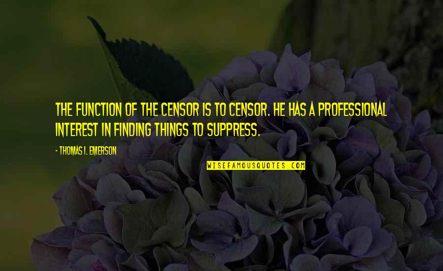 Loving Someone Platonically Quotes By Thomas I. Emerson: The function of the censor is to censor.