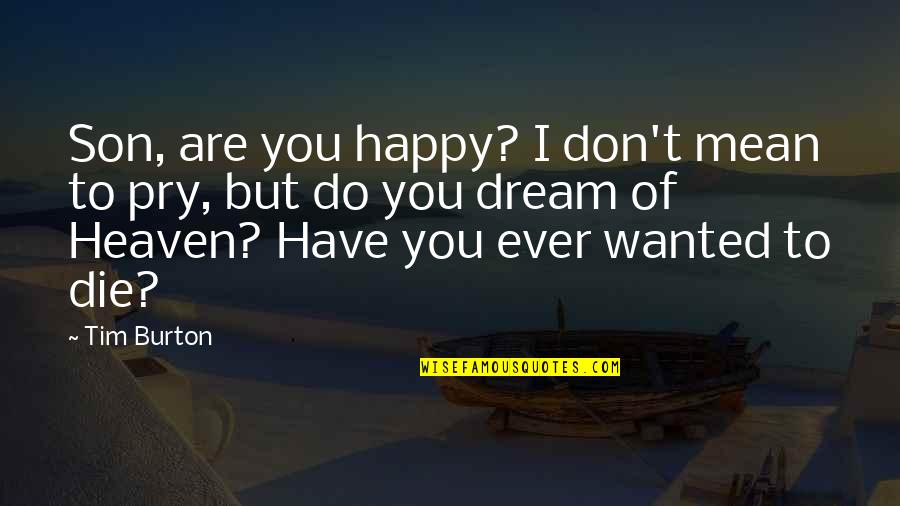 Loving Someone Platonically Quotes By Tim Burton: Son, are you happy? I don't mean to Loving Someone Platonically Quotes By Tim Burton: Son, are you happy? I don't mean to