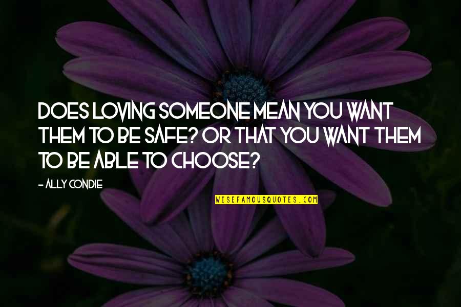 Loving Someone Quotes By Ally Condie: Does loving someone mean you want them to