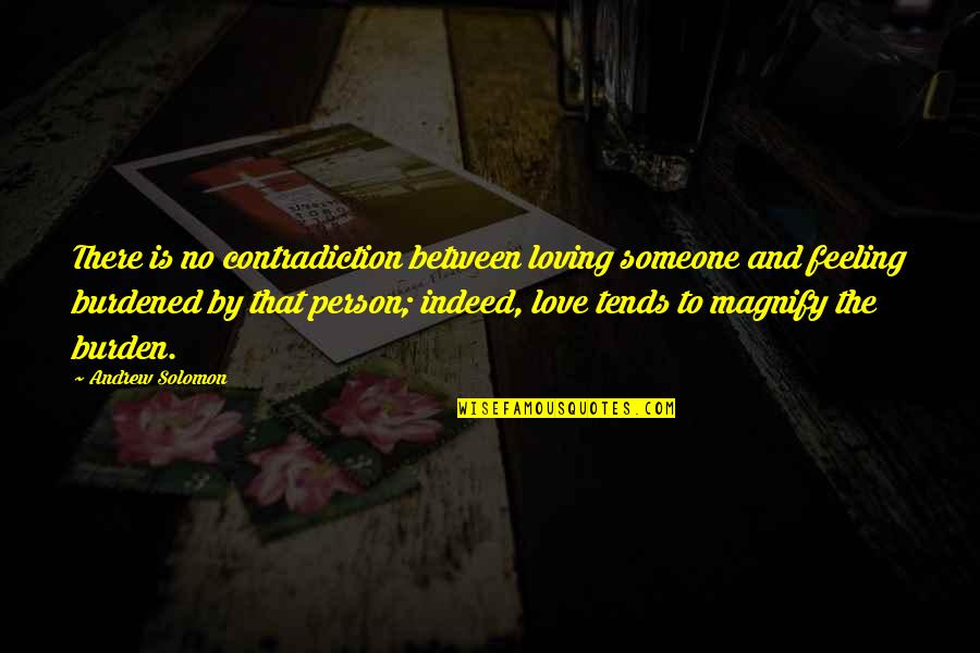 Loving Someone Quotes By Andrew Solomon: There is no contradiction between loving someone and