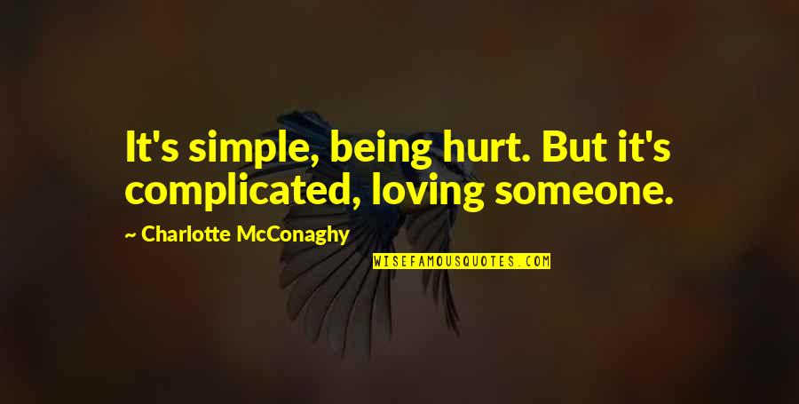 Loving Someone Quotes By Charlotte McConaghy: It's simple, being hurt. But it's complicated, loving Loving Someone Quotes By Charlotte McConaghy: It's simple, being hurt. But it's complicated, loving