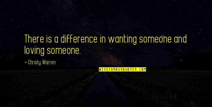 Loving Someone Quotes By Christy Warren: There is a difference in wanting someone and