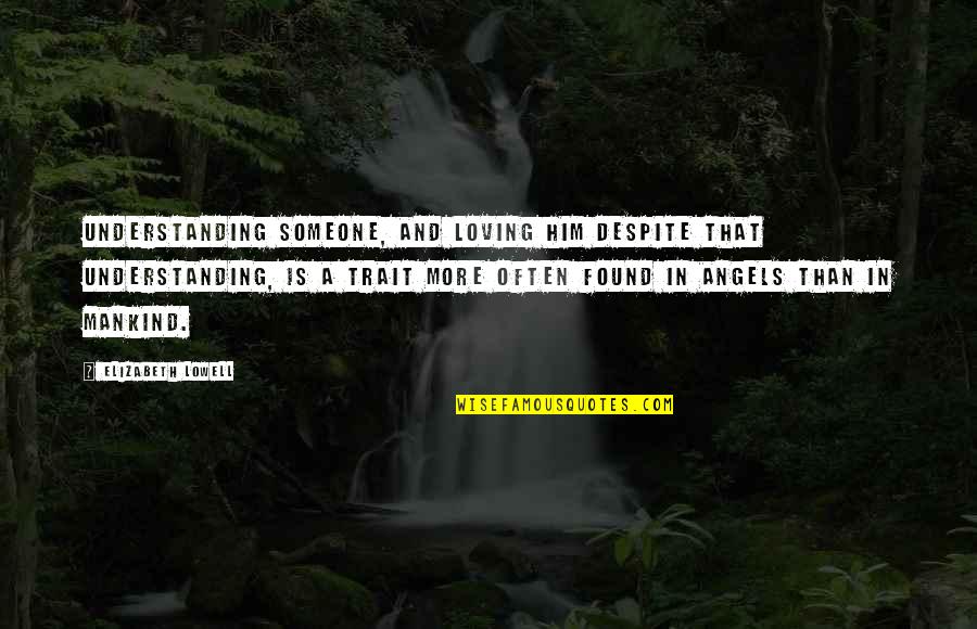 Loving Someone Quotes By Elizabeth Lowell: Understanding someone, and loving him despite that understanding,