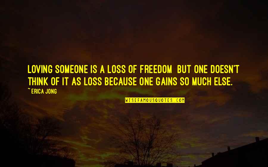 Loving Someone Quotes By Erica Jong: Loving someone is a loss of freedom but